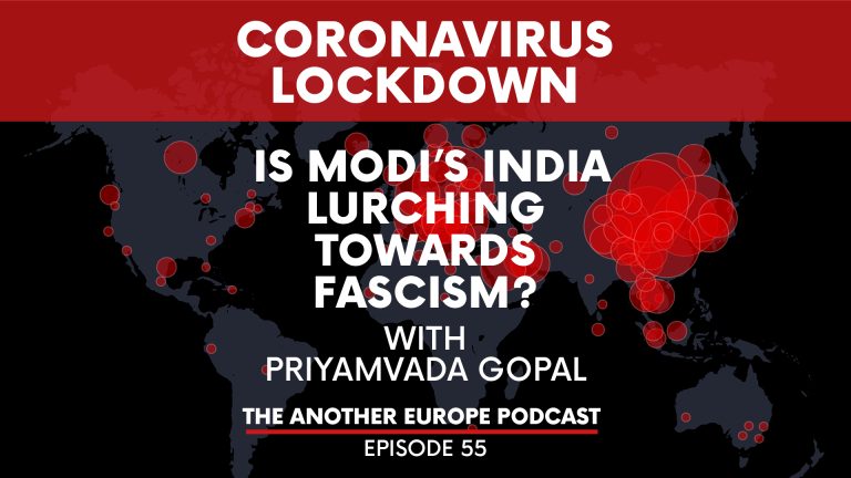 Episode 55: Coronavirus Lockdown – Is Modi’s India lurching towards fascism?
