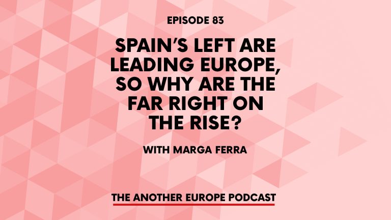Episode 83: Spain’s left are leading Europe, so why are the far right on the rise?